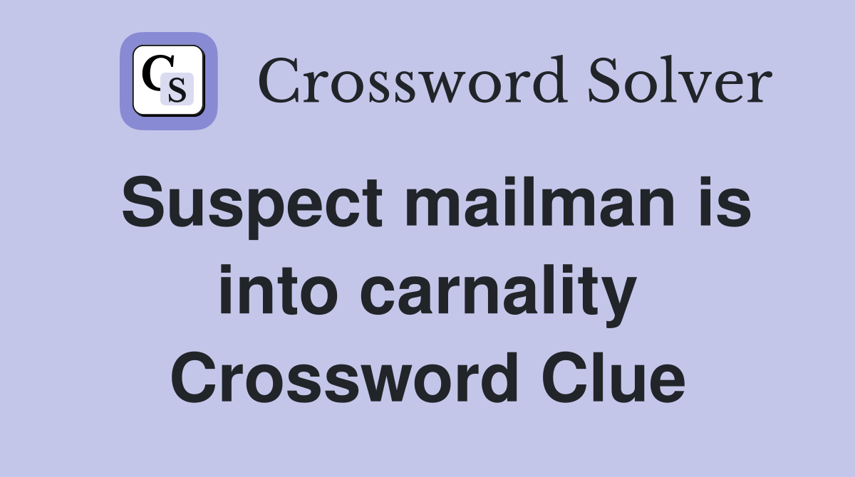 Suspect mailman is into carnality Crossword Clue