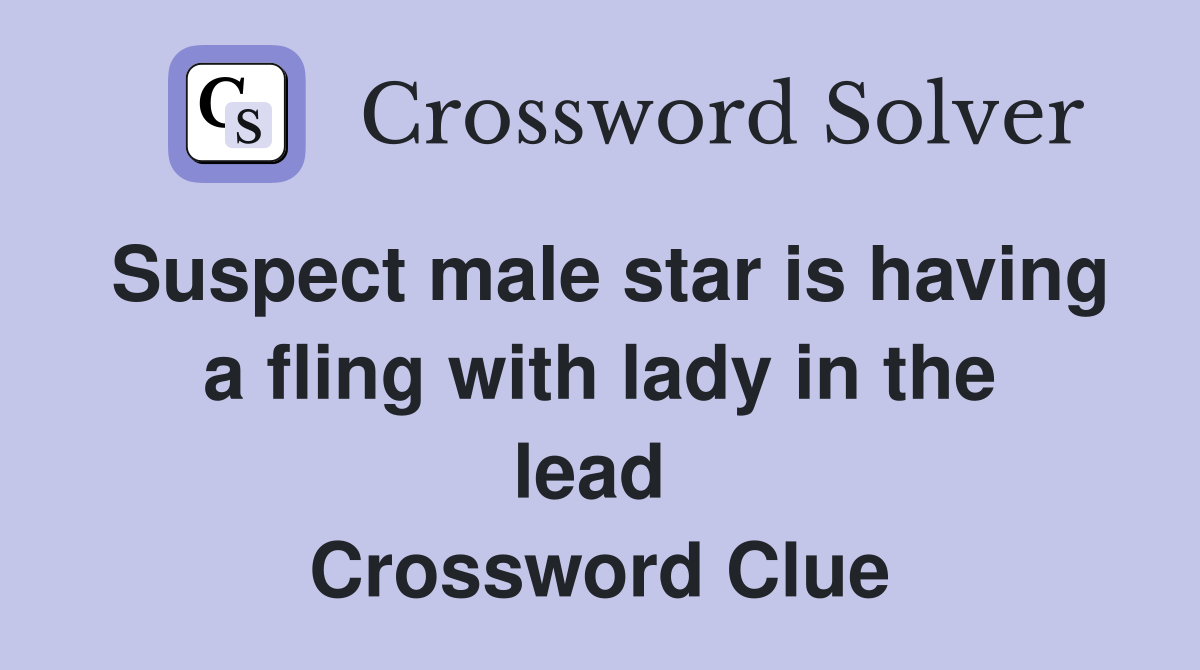 Suspect male star is having a fling with lady in the lead  Crossword Clue