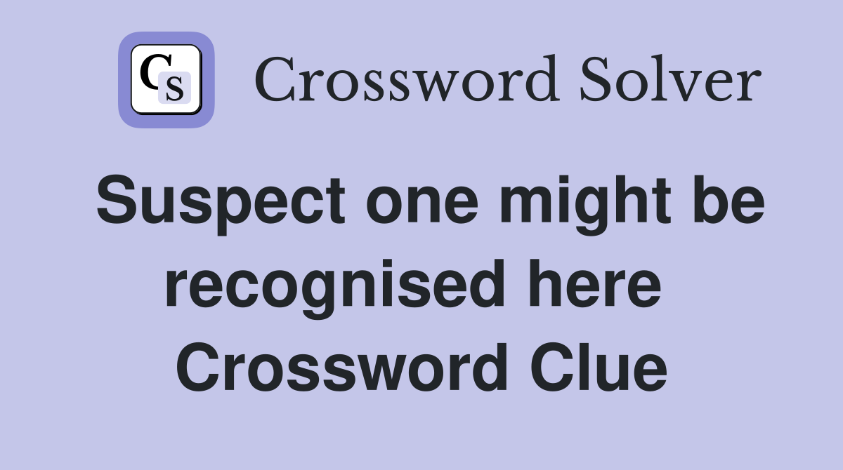 Suspect one might be recognised here  Crossword Clue