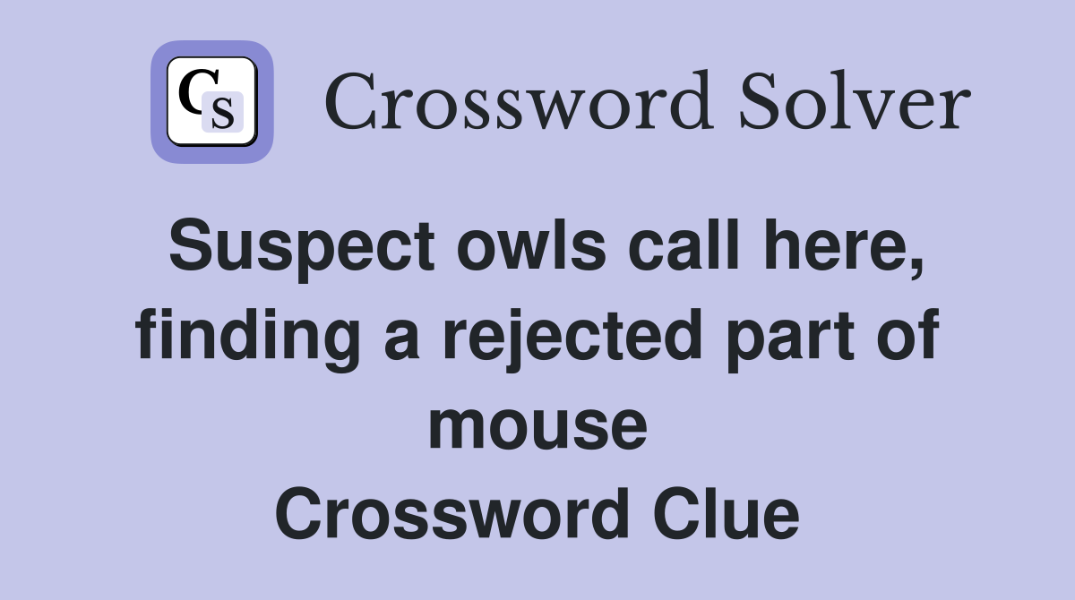 Suspect owls call here, finding a rejected part of mouse Crossword Clue