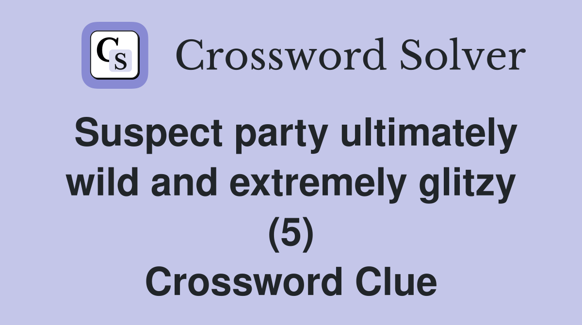 Suspect party ultimately wild and extremely glitzy (5) Crossword Clue