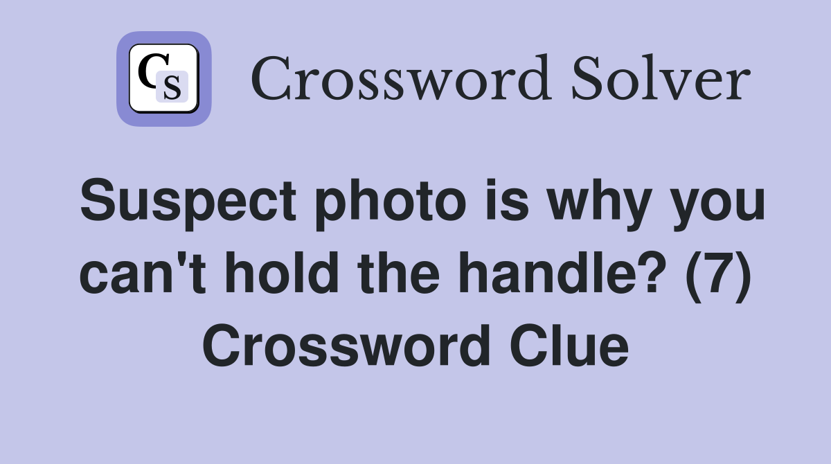 Suspect photo is why you can't hold the handle? (7) Crossword Clue