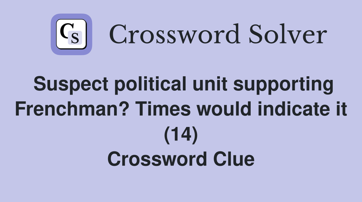 Suspect political unit supporting Frenchman? Times would indicate it (14) Crossword Clue