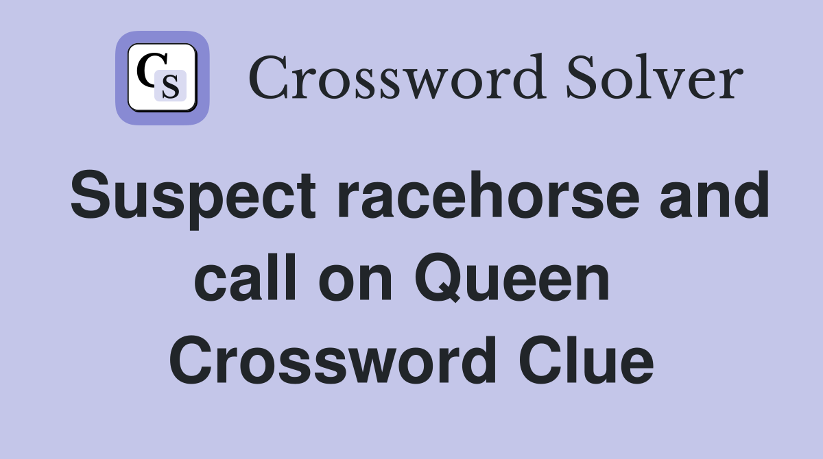 Suspect racehorse and call on Queen  Crossword Clue
