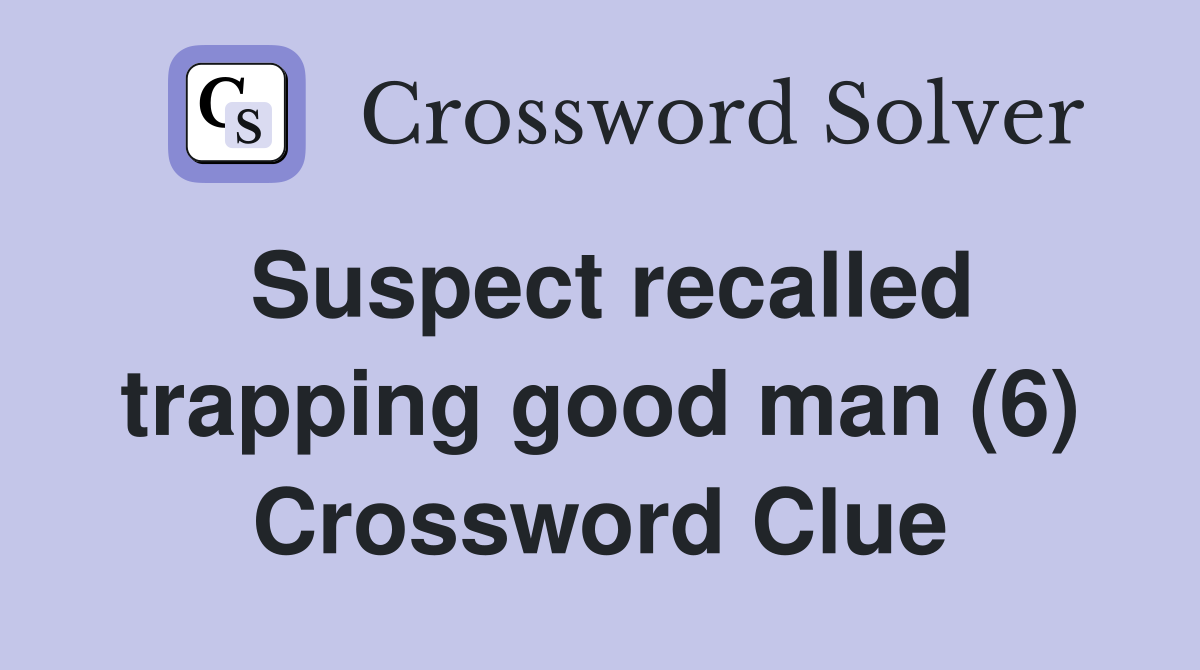 Suspect recalled trapping good man (6) Crossword Clue