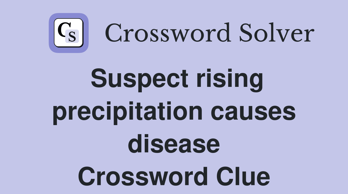 Suspect rising precipitation causes disease Crossword Clue