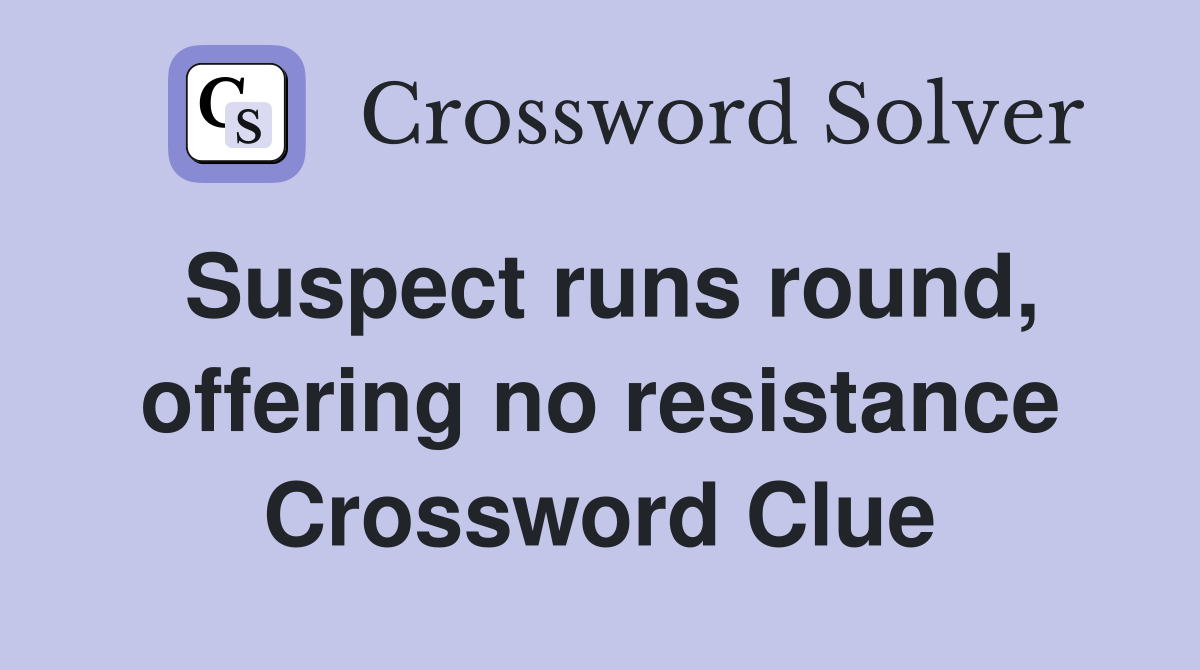 Suspect runs round, offering no resistance Crossword Clue