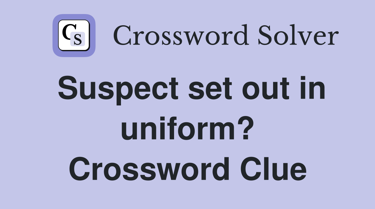 Suspect set out in uniform? Crossword Clue