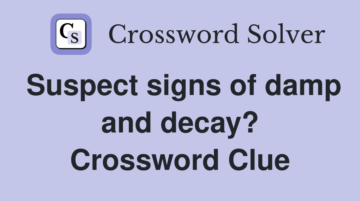 Suspect signs of damp and decay? Crossword Clue