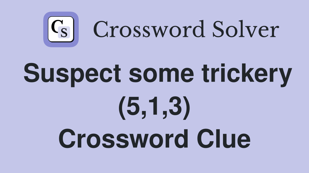 Suspect some trickery (5,1,3) Crossword Clue