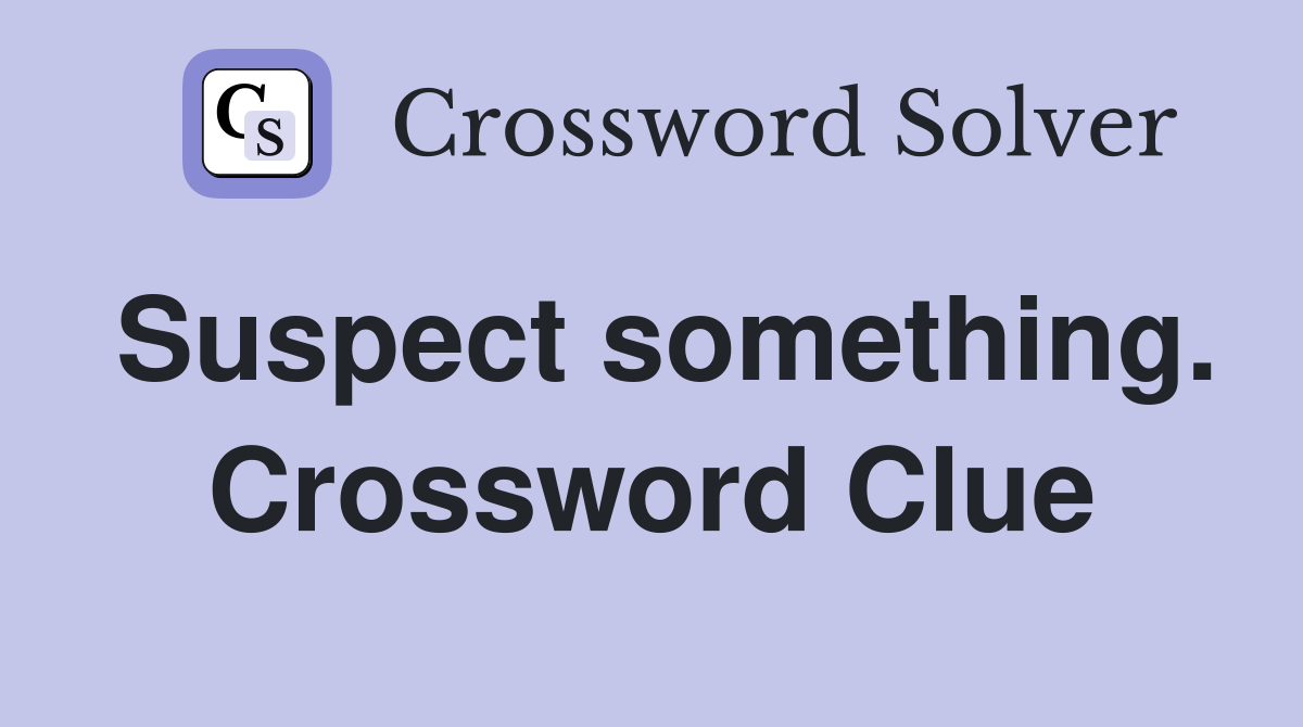 Suspect something. Crossword Clue