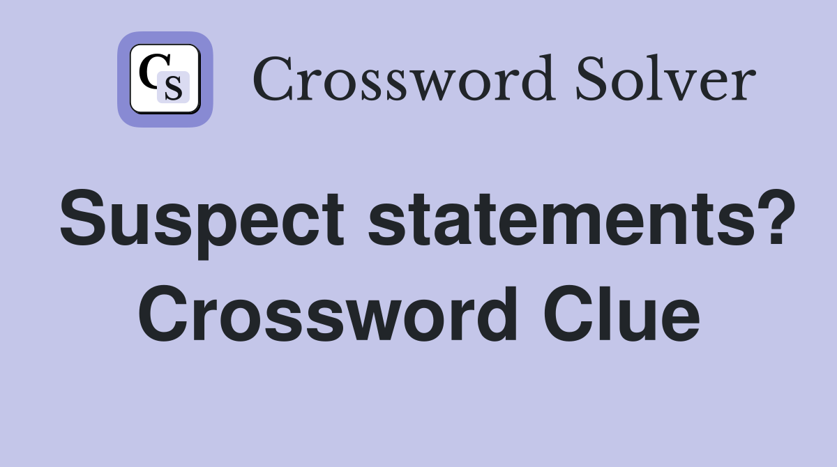 Suspect statements? Crossword Clue