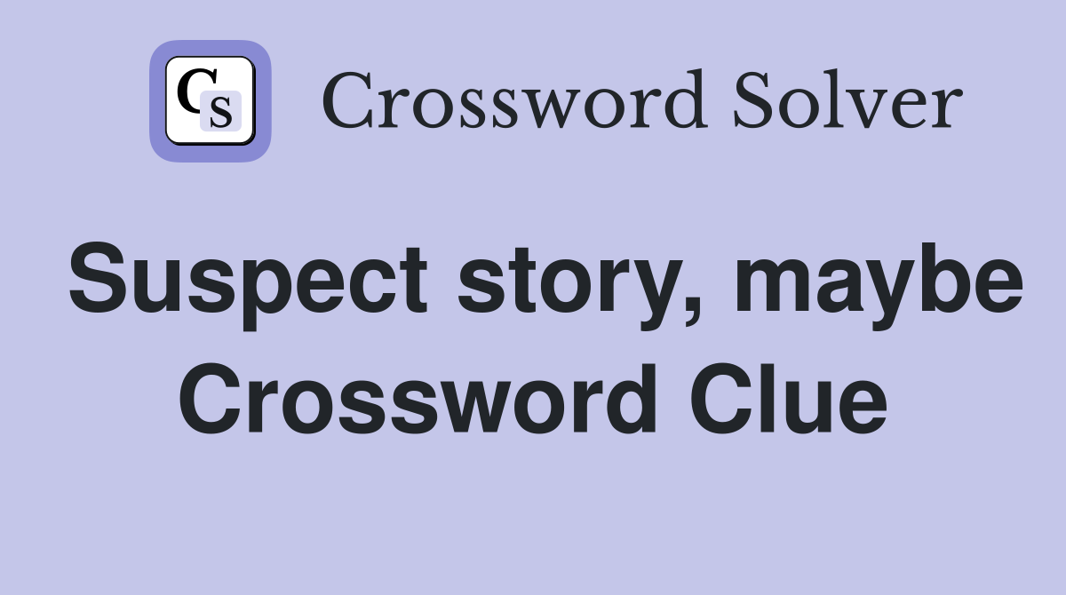 Suspect story, maybe Crossword Clue