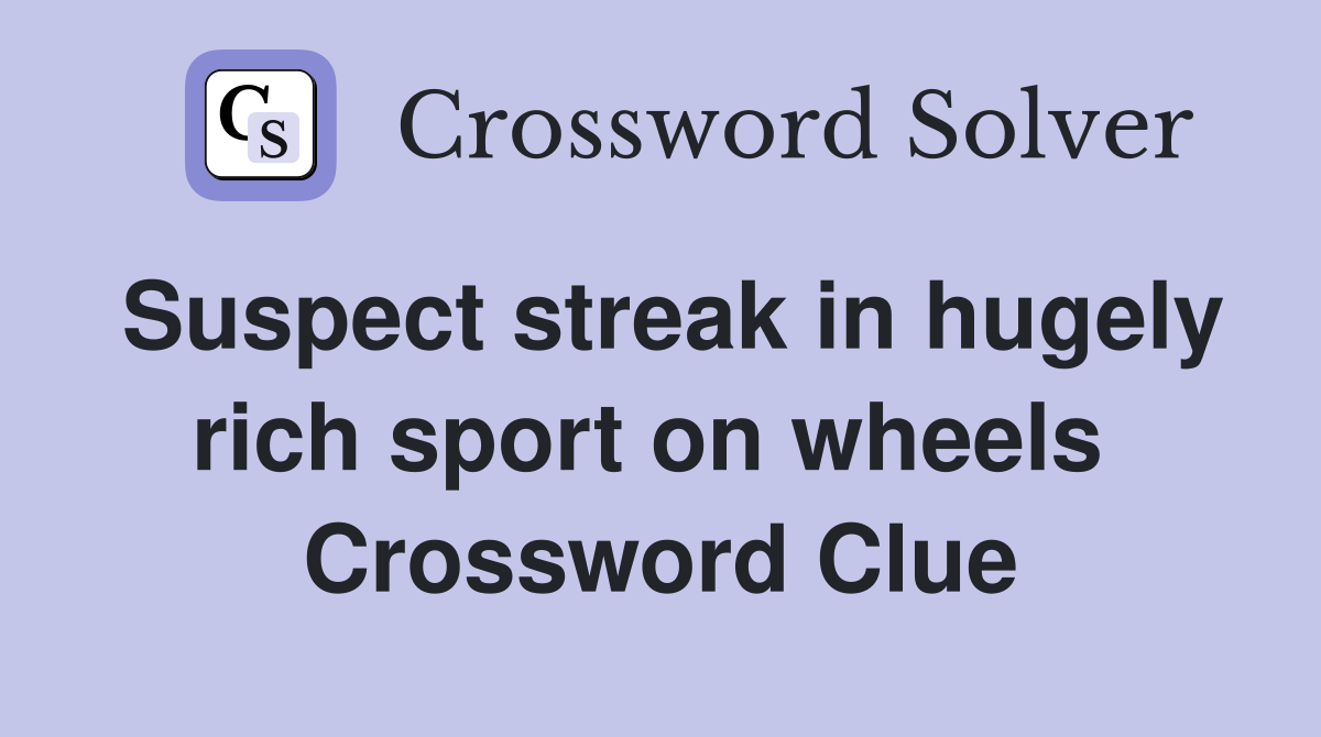 Suspect streak in hugely rich sport on wheels  Crossword Clue