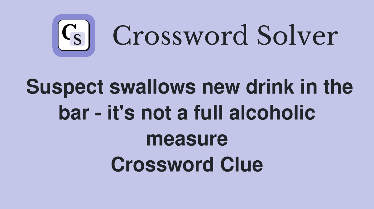 Suspect swallows new drink in the bar - it's not a full alcoholic measure Crossword Clue