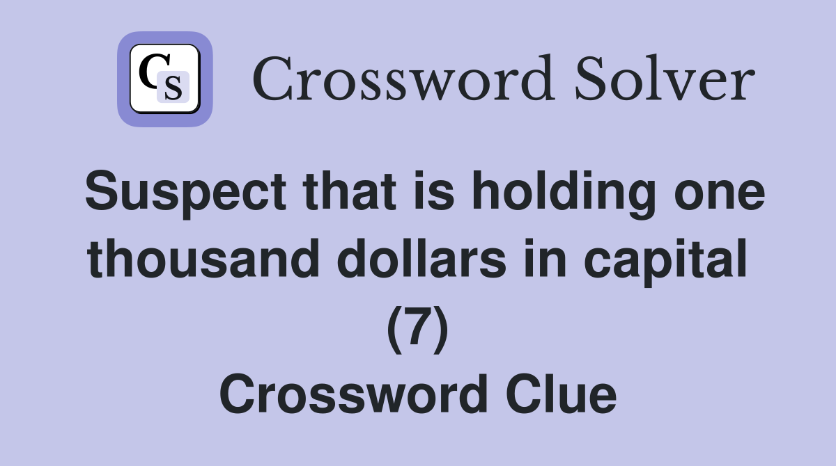 Suspect that is holding one thousand dollars in capital (7) Crossword Clue