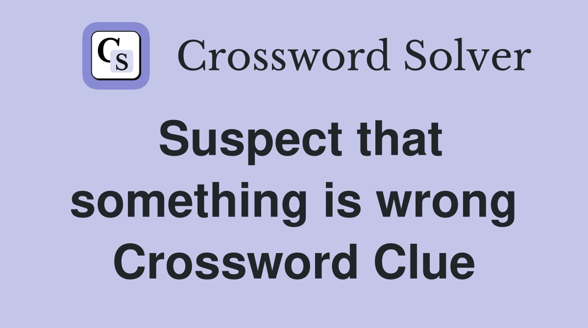 Suspect that something is wrong Crossword Clue