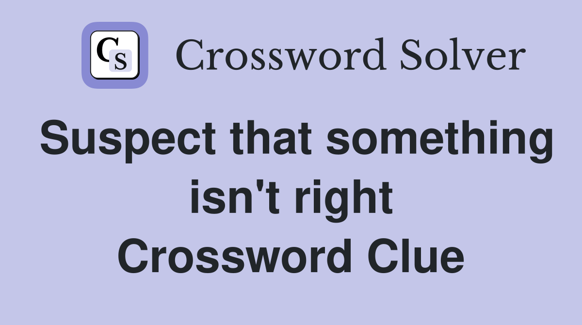 Suspect that something isn't right Crossword Clue