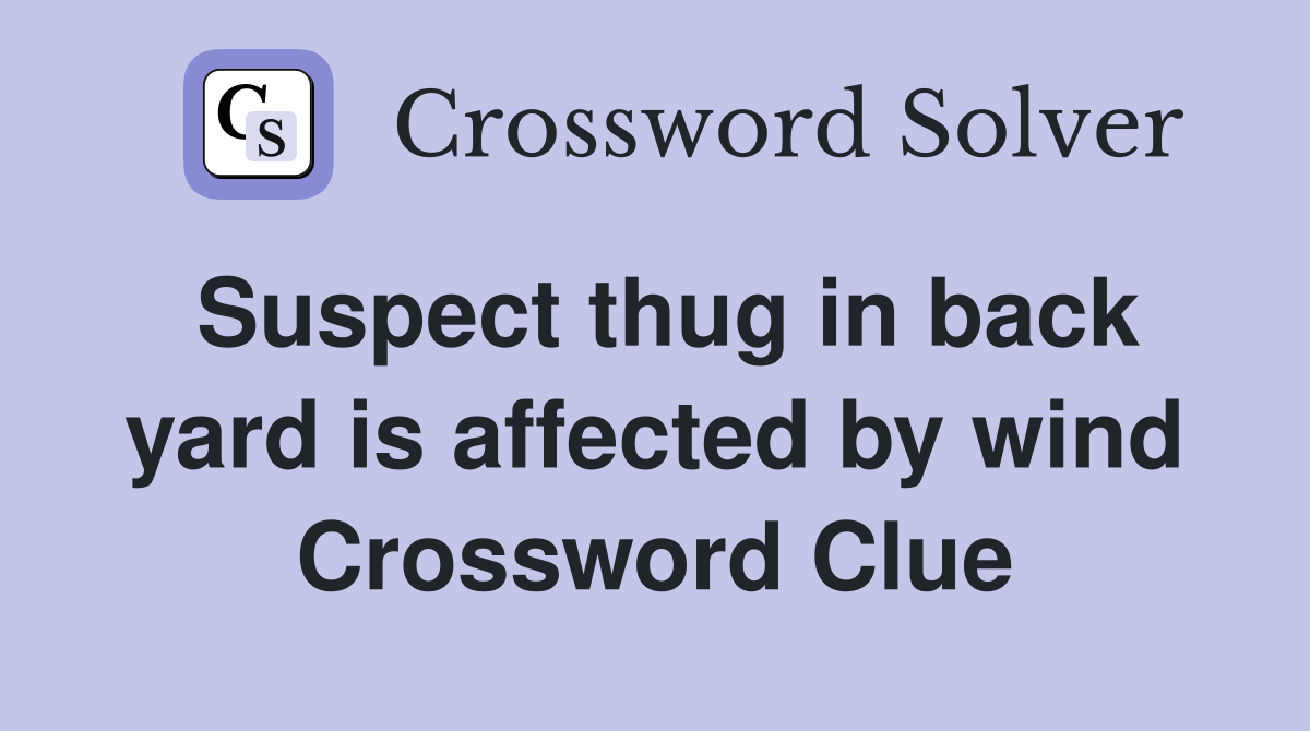 Suspect thug in back yard is affected by wind Crossword Clue