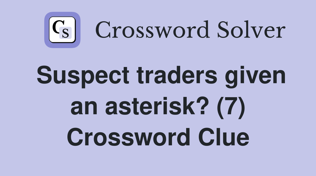 Suspect traders given an asterisk? (7) Crossword Clue