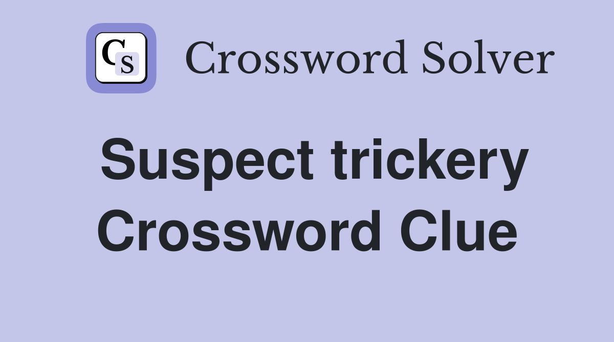 Suspect trickery Crossword Clue
