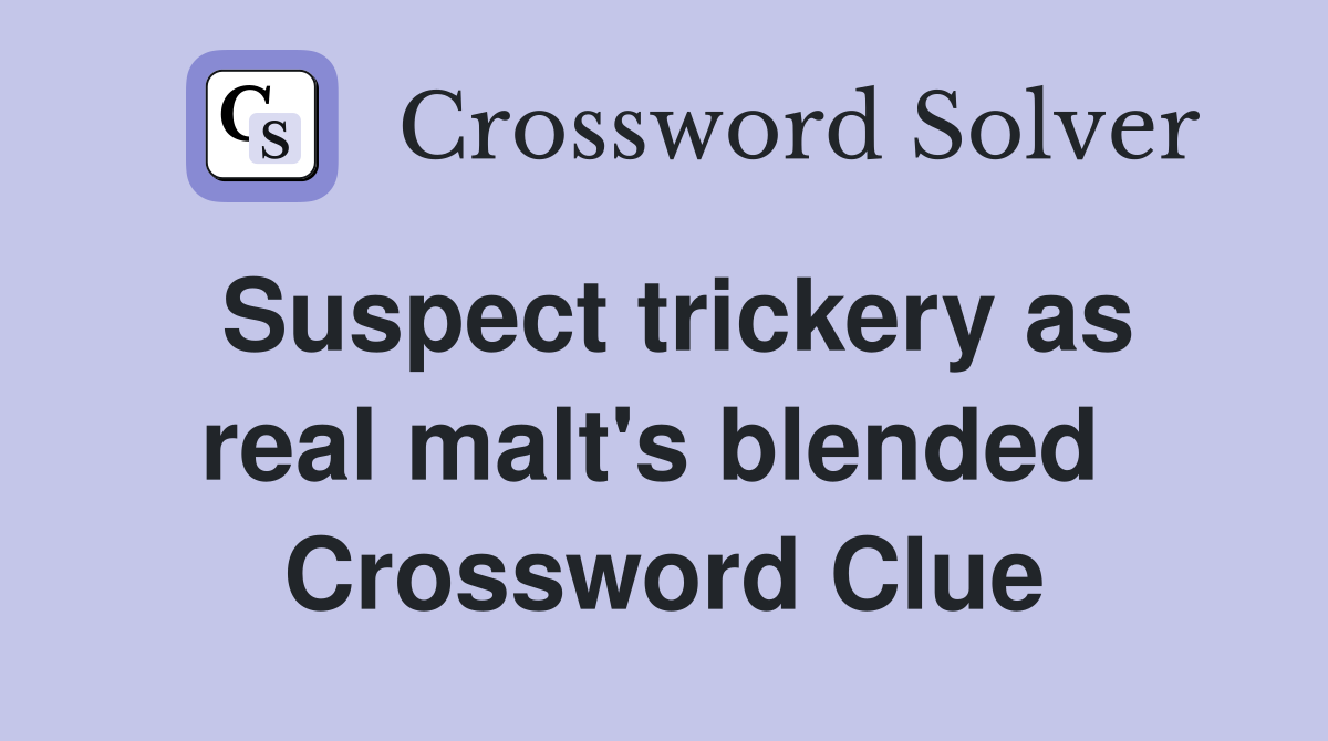 Suspect trickery as real malt's blended  Crossword Clue
