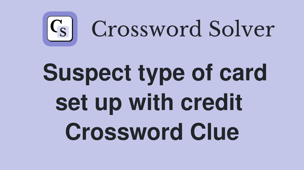 Suspect type of card set up with credit  Crossword Clue