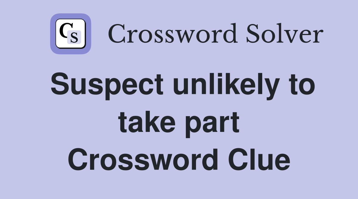 Suspect unlikely to take part Crossword Clue
