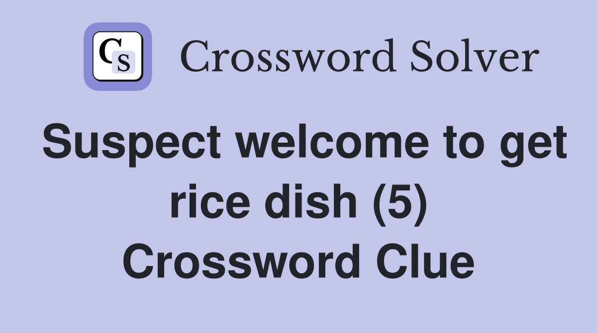 Suspect welcome to get rice dish (5) Crossword Clue