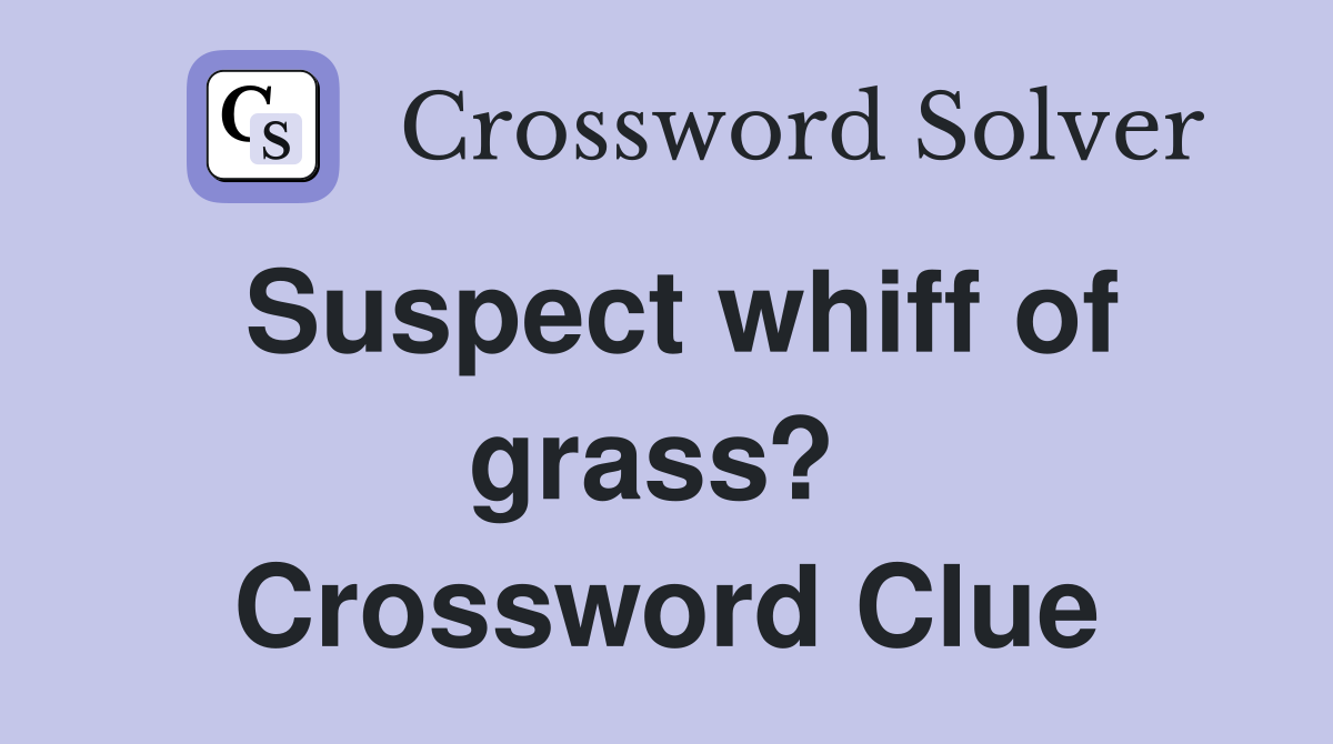 Suspect whiff of grass?  Crossword Clue