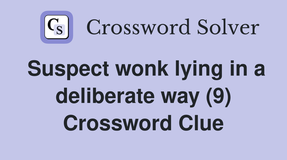 Suspect wonk lying in a deliberate way (9) Crossword Clue
