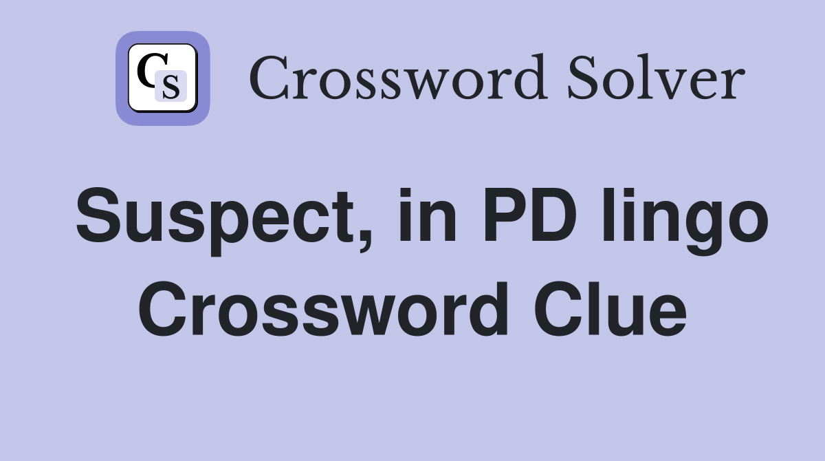Suspect, in PD lingo Crossword Clue