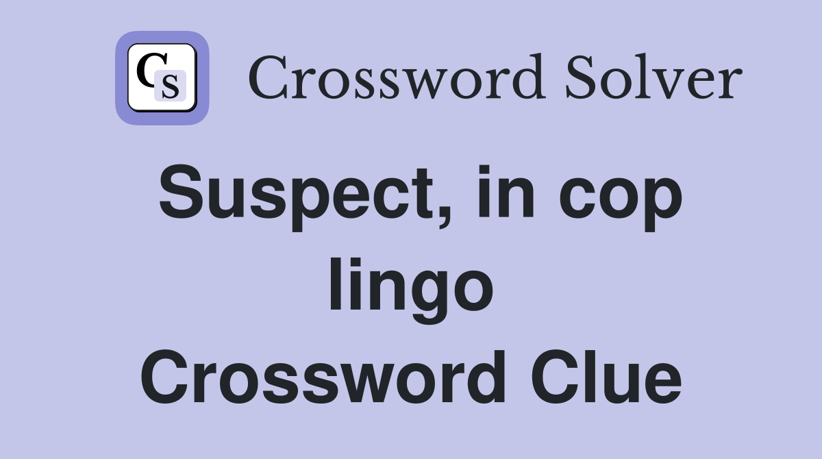 Suspect, in cop lingo Crossword Clue