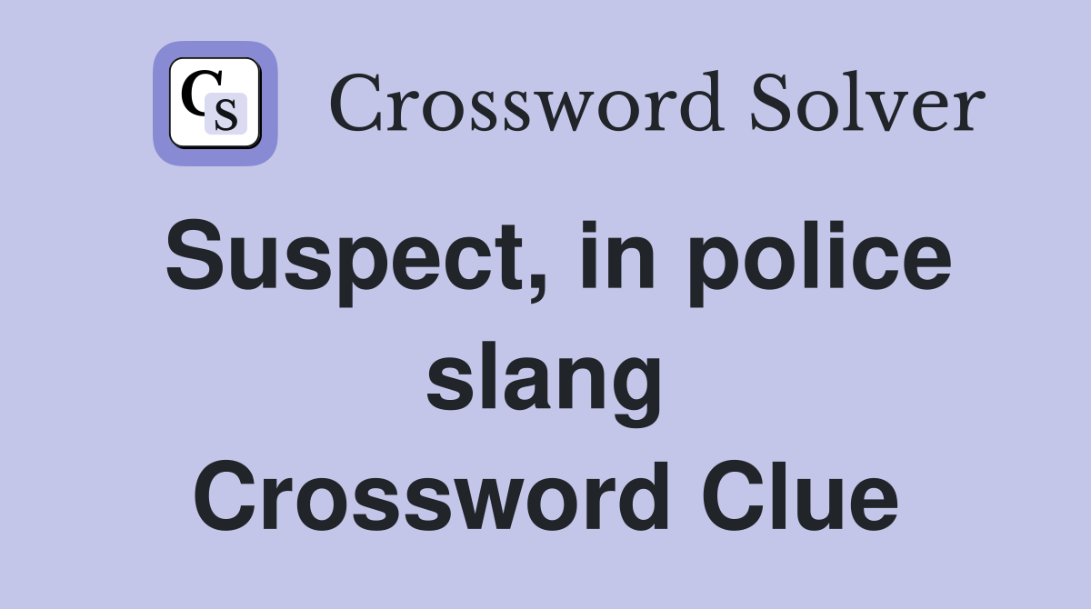 Suspect, in police slang Crossword Clue