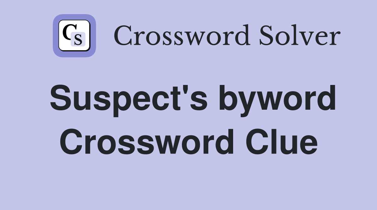Suspect's byword Crossword Clue