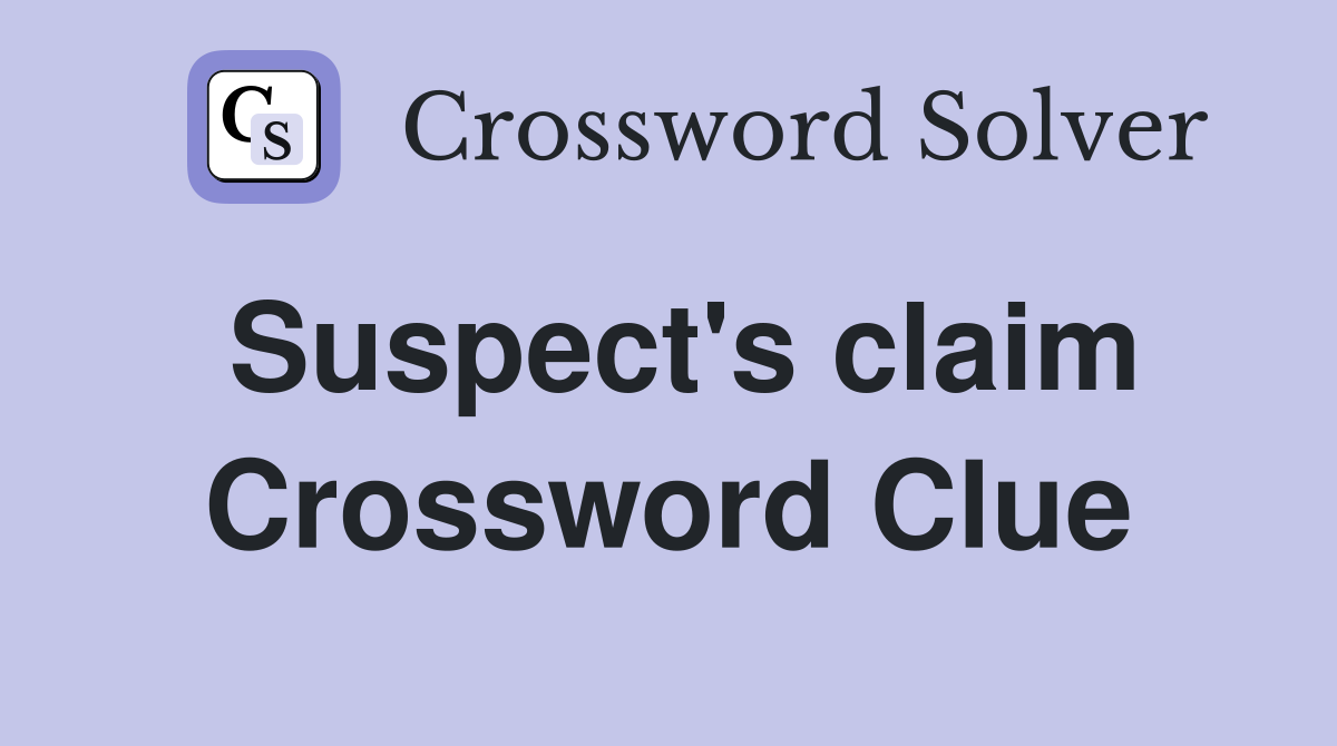 Suspect's claim Crossword Clue