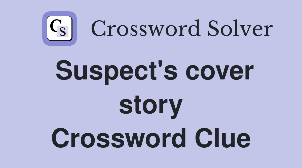Suspect's cover story Crossword Clue