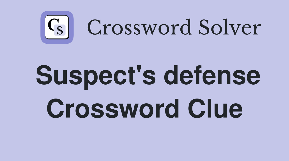 Suspect's defense Crossword Clue