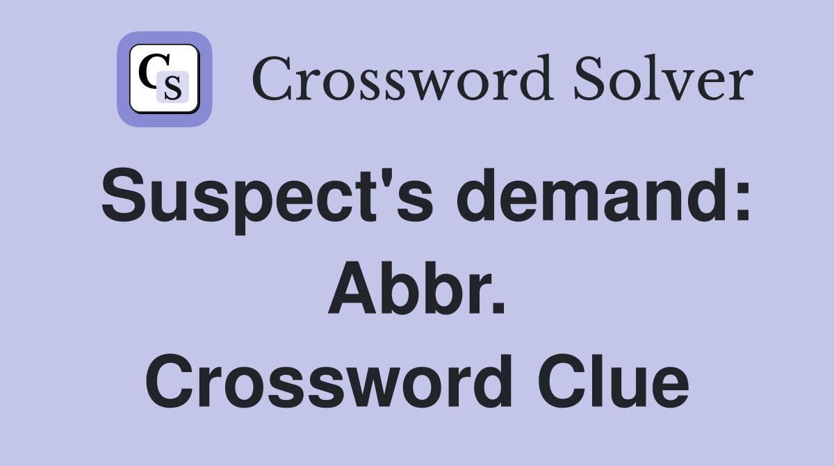 Suspect's demand: Abbr. Crossword Clue