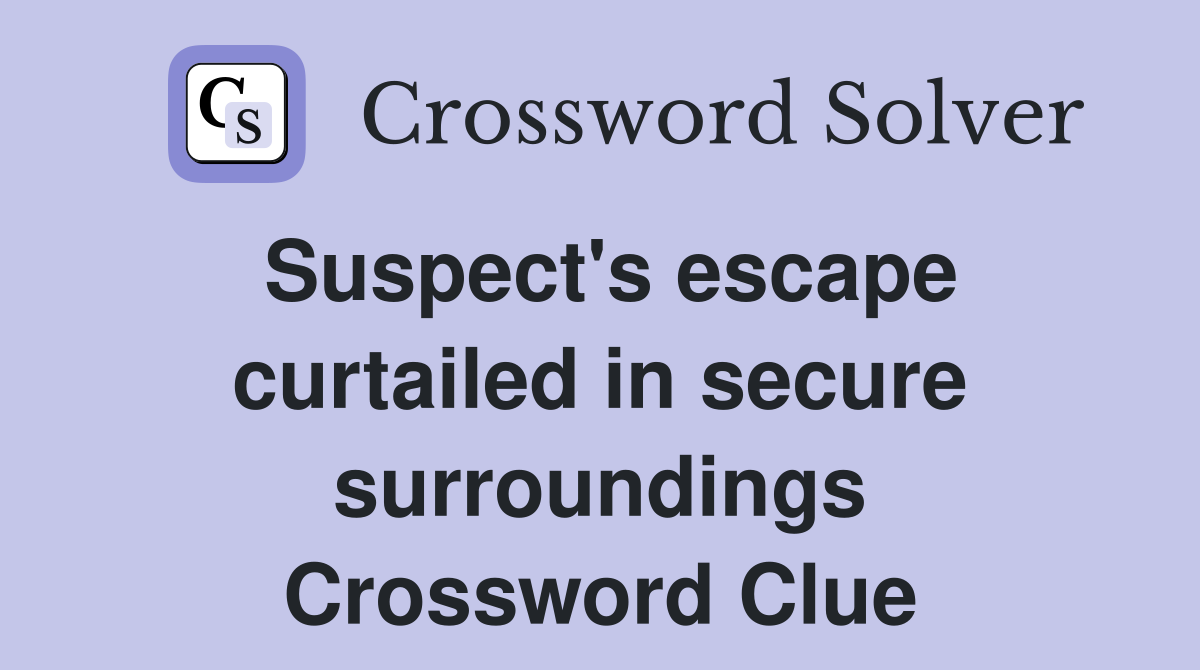Suspect's escape curtailed in secure surroundings Crossword Clue