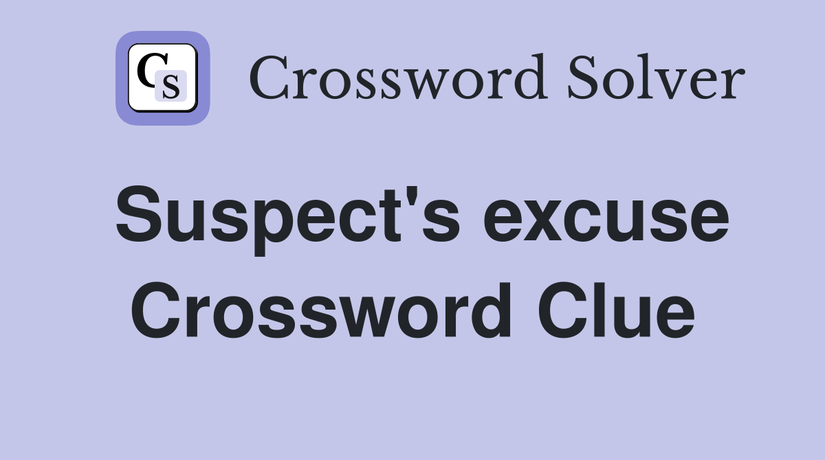 Suspect's excuse Crossword Clue