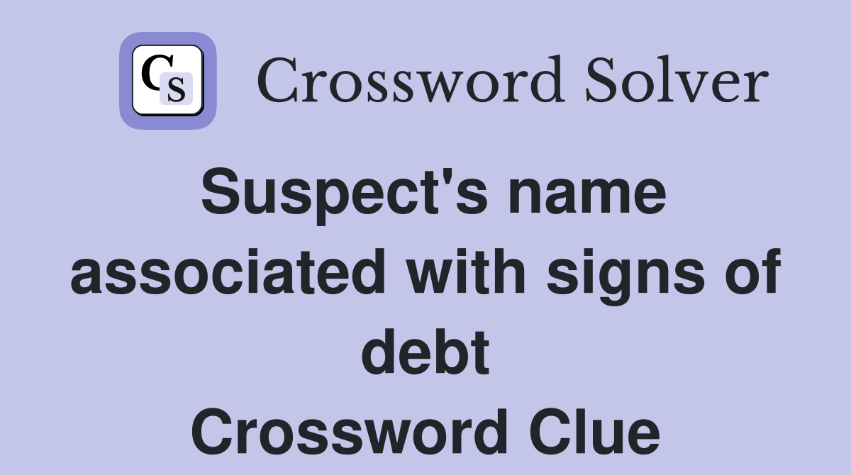 Suspect's name associated with signs of debt Crossword Clue