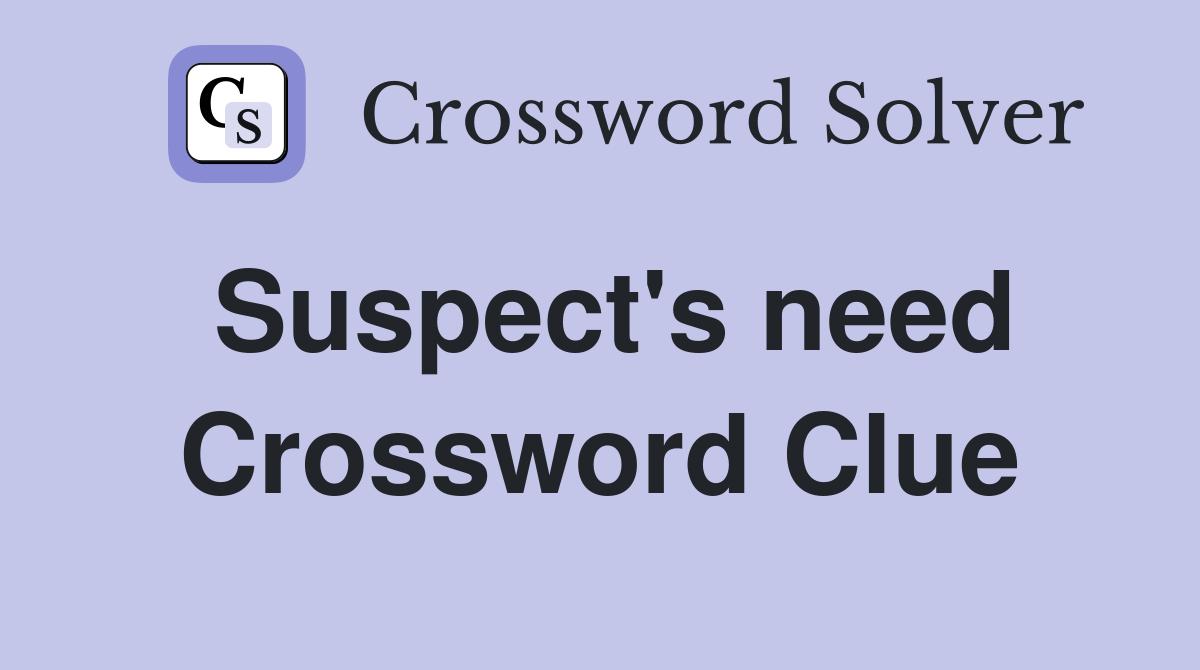 Suspect's need Crossword Clue