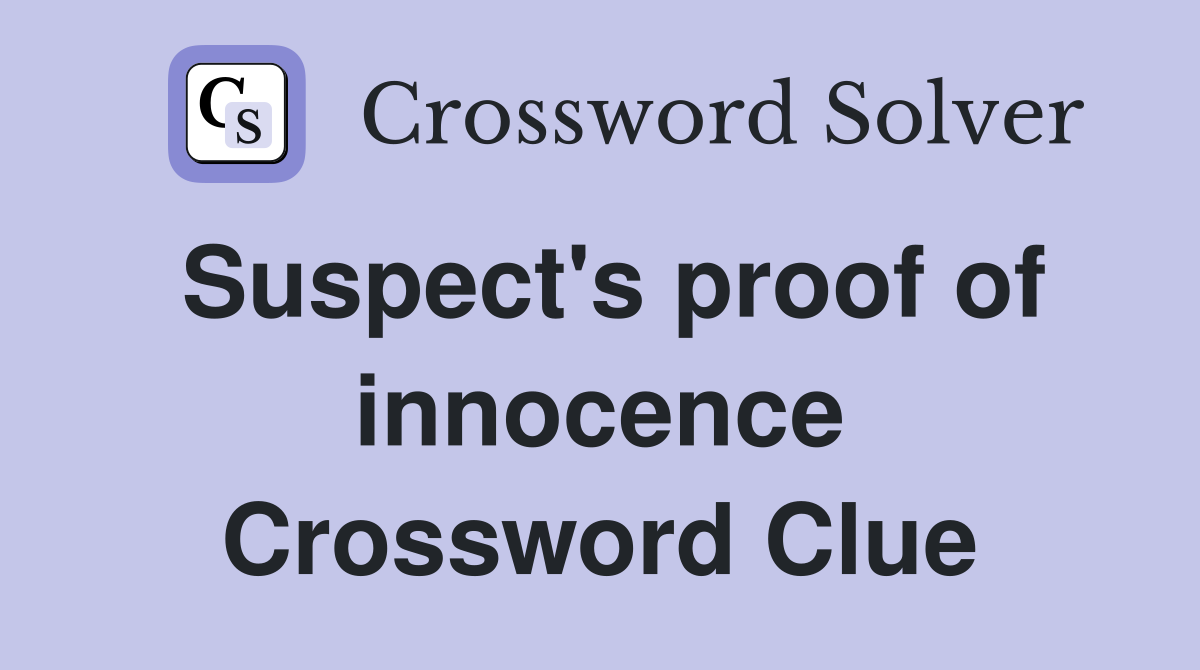 Suspect's proof of innocence Crossword Clue