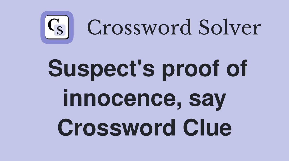 Suspect's proof of innocence, say Crossword Clue