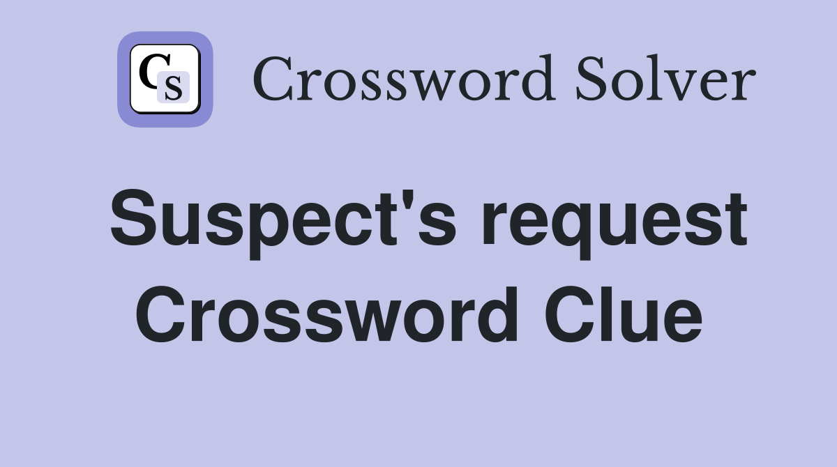Suspect's request Crossword Clue