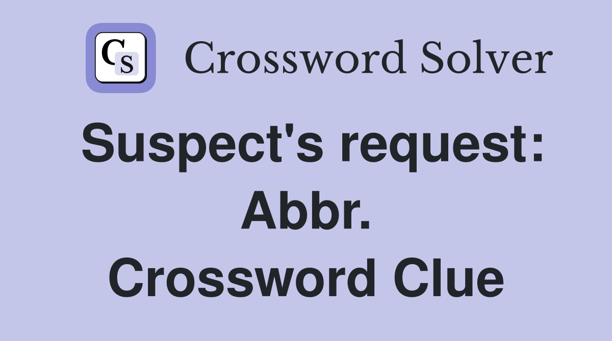 Suspect's request: Abbr. Crossword Clue