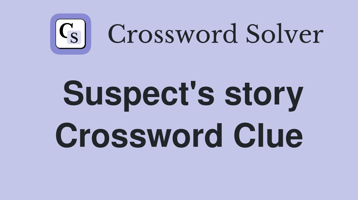 Suspect's story Crossword Clue