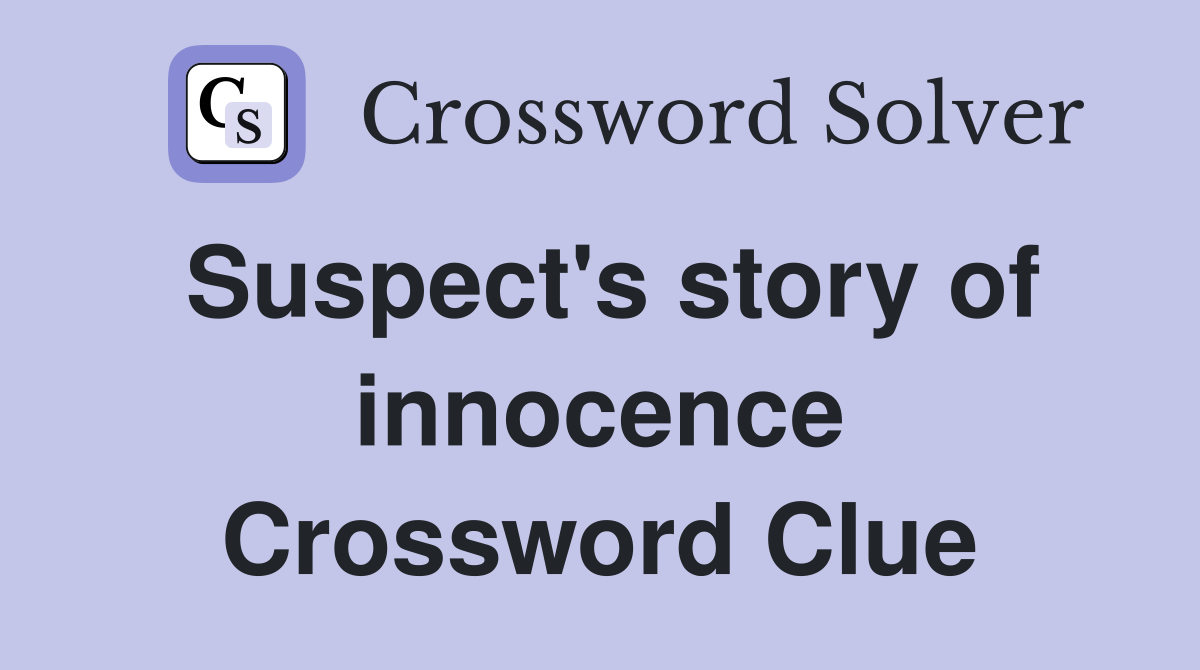 Suspect's story of innocence Crossword Clue