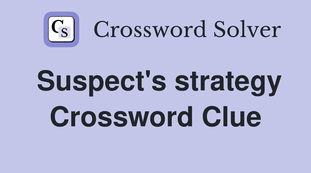 Suspect's strategy Crossword Clue